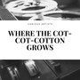 Where the Cot-Cot-Cotton Grows