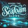 Where the Sea Foam Glows