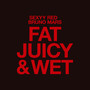 Fat Juicy & Wet