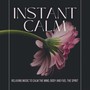 Instant Calm - Relaxing Music to Calm the Mind, Body and Fuel the Spirit