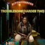 Troublesome (Harder Tho)