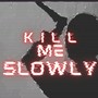 Kill Me Slowly (Explicit)