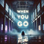 WHEN YOU GO