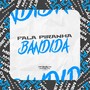 FALA PIRANHA BANDIDA (Explicit)