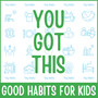 You Got This: Good Habits for Kids