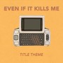 Even if it Kills Me - Title Theme