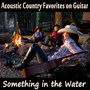 Acoustic Country Favorites on Guitar: Something in the Water