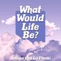 What Would Life Be? (feat. lil floobi) [Explicit]