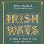 Irish Ways- Story Of Ireland In Song, Music & Poetry