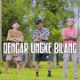 DENGAR UNGKE BILANG