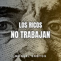 Los Ricos No Trabajan