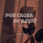 Por Causa do Amor (Primeira Versão) [Explicit]