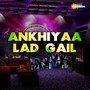 Ankhiyaa Lad Gail