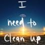 I Need to Clean Up (Explicit)