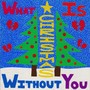 What Is Christmas Without You? (feat. Victoria Huston-Elem)