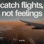 Catch Flights, Not Feelings