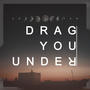 Drag You Under