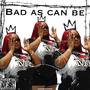 BAD AS CAN BE (Explicit)