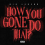 How You Gone Do That? (Explicit)