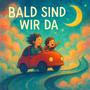 Bald sind wir da