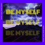 BE MYSELF