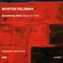 Morton Feldman: Something Wild - Music for Film