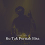 Ku Tak Pernah Bisa