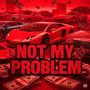 NOT MY PROBLEM (Explicit)