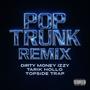 Pop Trunk (feat. Tarik Hollo & DirtymoneyIzzy) [Remix] [Explicit]