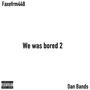 We was bored 2 (feat. Dan Bands) [Explicit]