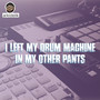 I Left My Drum Machine In My Other Pants