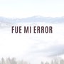 Fue Mi Error