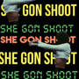 She Gonn Shoot (Explicit)