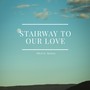 Stairway to our Love