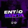 ENTÃO SENTA (feat. Mc Magrinho, Mc Rkostta, MC Saci & Mc Th)