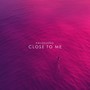 Close To Me