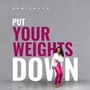 Put Your Weights Down