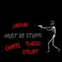 MUST BE STUPID (feat. Chr1s, FLACO, 270Jet & jasxah) [Explicit]