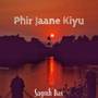 Phir Jaane Kiyu