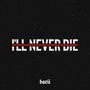 ill never die