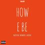 How E Be (feat. Snr Morris & Eaziireal) [Explicit]