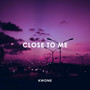 Close To Me