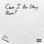 Can I Be Okay Now? (Explicit)