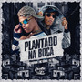 Plantado na Boca (Explicit)