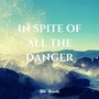 In Spite of All the Danger