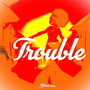 Trouble