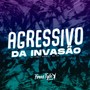 Agressivo Da Invasão (Explicit)