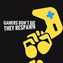 Gamers Don't Die They Respawn