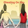 Cheating on You