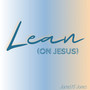 Lean (On Jesus)